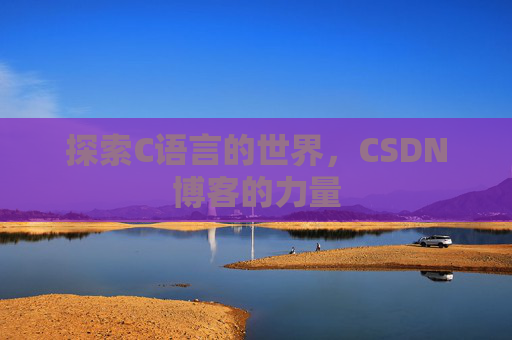探索C语言的世界，CSDN博客的力量